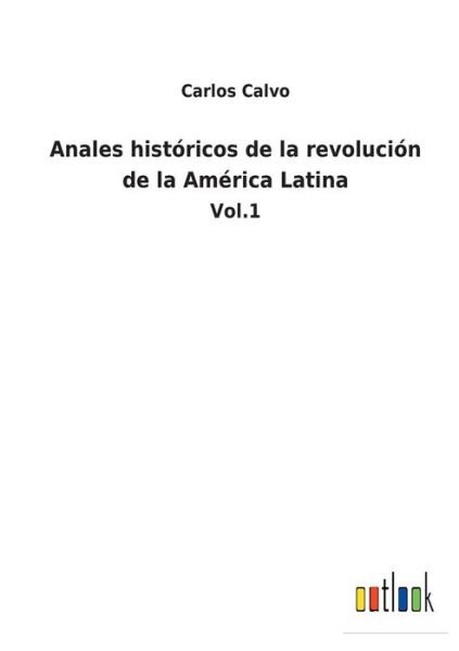 Cover for Carlos Calvo · Anales histricos de la revolucin de la Amrica Latina (Paperback Bog) (2022)