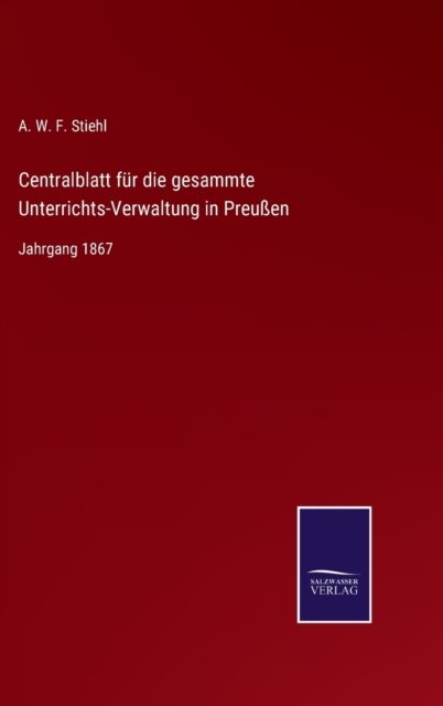 Cover for A W F Stiehl · Centralblatt fur die gesammte Unterrichts-Verwaltung in Preussen (Innbunden bok) (2021)