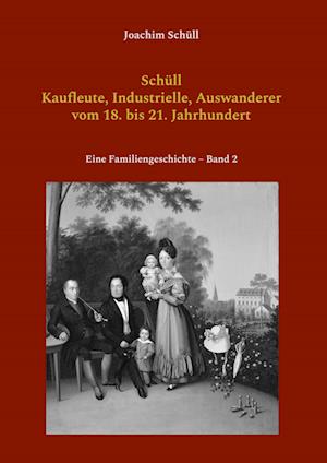 Cover for Joachim Schüll · Schüll - Kaufleute, Industrielle, Auswanderer vom 18. bis 21. Jahrhundert (Book) (2024)