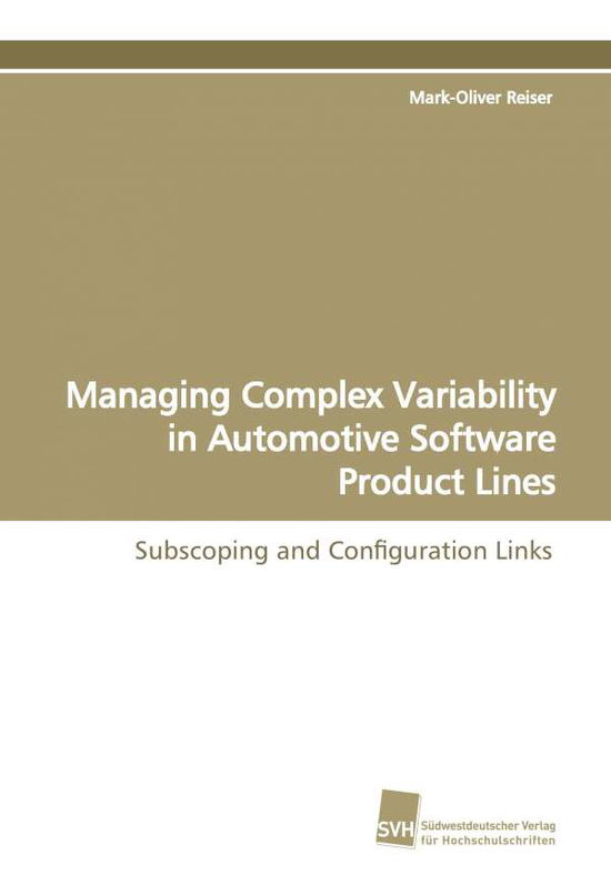 Cover for Mark-oliver Reiser · Managing Complex Variability in Automotive Software Product Lines: Subscoping and Configuration Links (Pocketbok) (2009)