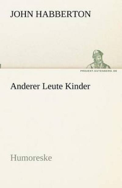 Cover for John Habberton · Anderer Leute Kinder: Humoreske (Tredition Classics) (German Edition) (Taschenbuch) [German edition] (2012)