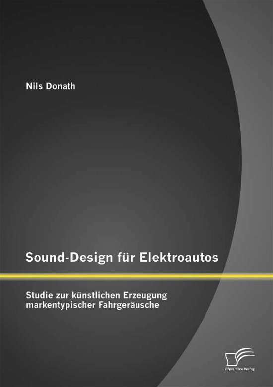 Cover for Nils Donath · Sound-Design fur Elektroautos: Studie zur kunstlichen Erzeugung markentypischer Fahrgerausche (Paperback Bog) [German edition] (2014)