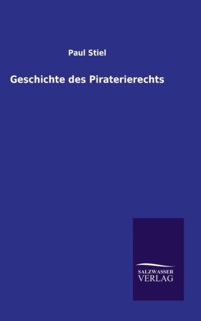 Cover for Paul Stiel · Geschichte Des Piraterierechts (Gebundenes Buch) [German edition] (2013)