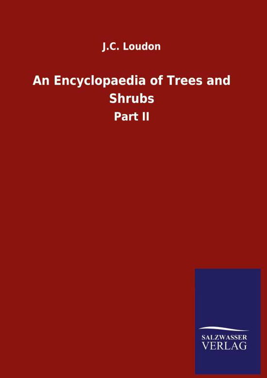 An Encyclopaedia of Trees and Shrubs: Part II - J C Loudon - Books - Salzwasser-Verlag Gmbh - 9783846054253 - May 29, 2020