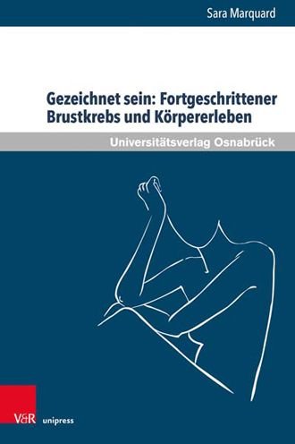 Cover for Sara Marquard · Gezeichnet sein: Fortgeschrittener Brustkrebs und Korpererleben: Zur Bedeutung korperlicher Veranderungen und leiblichen Erlebens von Frauen in der letzten Lebensphase (Innbunden bok) (2022)