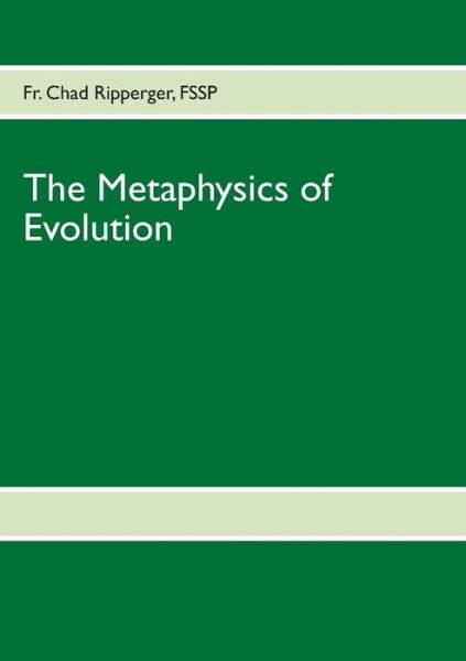 Cover for Fr Chad Ripperger · The Metaphysics of Evolution: Evolutionary Theory in Light of First Principles (Pocketbok) (2012)