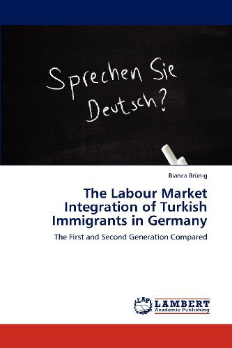 Cover for Bianca Brünig · The Labour Market Integration of Turkish Immigrants in Germany: the First and Second Generation Compared (Paperback Book) (2012)