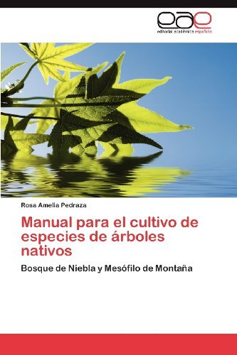 Manual Para El Cultivo De Especies De Árboles Nativos: Bosque De Niebla Y Mesófilo De Montaña - Rosa Amelia Pedraza - Kirjat - Editorial Académica Española - 9783848472253 - tiistai 8. toukokuuta 2012