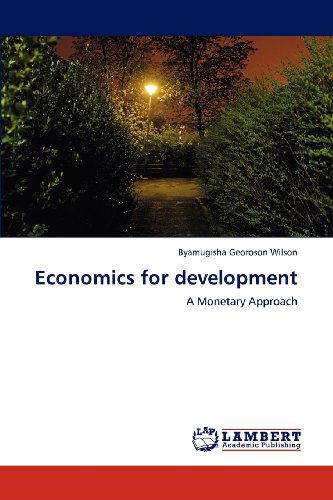 Economics for Development: a Monetary Approach - Byamugisha Georoson Wilson - Boeken - LAP LAMBERT Academic Publishing - 9783848485253 - 6 juni 2012