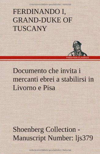 Cover for Grand-duke of Tuscany Ferdinando I. · Documento Che Invita I Mercanti Ebrei a Stabilirsi in Livorno E Pisa (Costituzione Livornina) Shoenberg Collection - Manuscript Number: Ljs379 (Hardcover Book) [German edition] (2012)