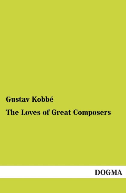 Cover for Gustav Kobbe · The Loves of Great Composers (Paperback Book) (2013)