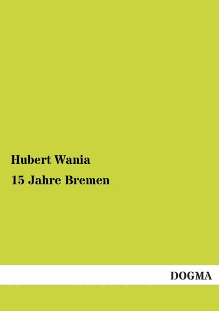 Cover for Hubert Wania · 15 Jahre Bremen (Paperback Book) [German edition] (2013)