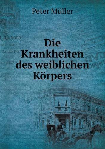 Cover for Peter Müller · Die Krankheiten Des Weiblichen Körpers (Paperback Book) [German edition] (2014)