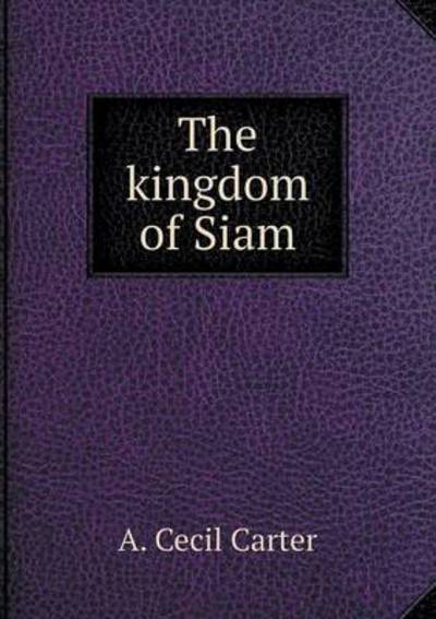 Cover for A Cecil Carter · The Kingdom of Siam (Paperback Book) (2015)