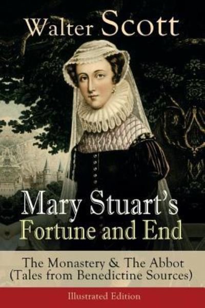 Cover for Walter Scott · Mary Stuart's Fortune and End : The Monastery &amp; The Abbot  - Illustrated Edition (Paperback Book) (2018)