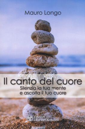 Cover for Mauro Longo · Il Canto Del Cuore. Silenzia La Tua Mente E Ascolta Il Tuo Cuore (Book)