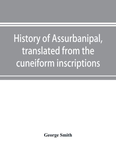 History of Assurbanipal, translated from the cuneiform inscriptions - George Smith - Livres - Alpha Edition - 9789353897253 - 10 octobre 2019