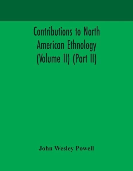 Contributions to North American ethnology (Volume II) (Part II) - John Wesley Powell - Kirjat - Alpha Edition - 9789354171253 - tiistai 29. syyskuuta 2020
