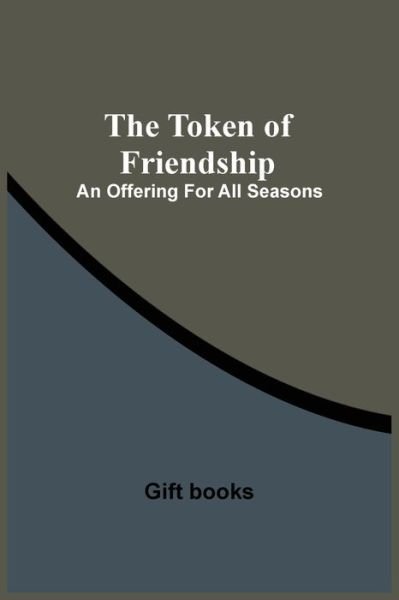 Cover for Gift Books · The Token Of Friendship; An Offering For All Seasons (Pocketbok) (2021)