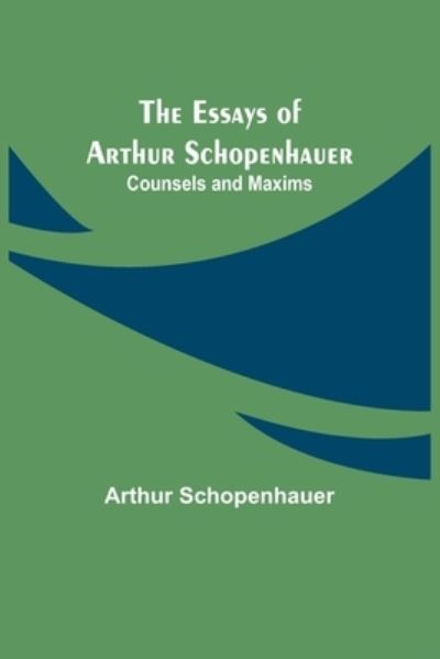 Cover for Arthur Schopenhauer · The Essays of Arthur Schopenhauer; Counsels and Maxims (Paperback Bog) (2021)