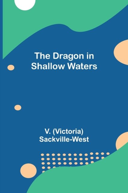 Cover for V (Victoria) Sackville-West · The Dragon in Shallow Waters (Paperback Bog) (2021)