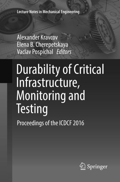 Cover for Durability of Critical Infrastructure, Monitoring and Testing: Proceedings of the ICDCF 2016 - Lecture Notes in Mechanical Engineering (Paperback Book) [Softcover reprint of the original 1st ed. 2017 edition] (2018)
