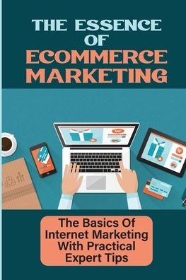 The Essence Of Ecommerce Marketing - Toccara Pfeffer - Bücher - Independently Published - 9798459553253 - 18. August 2021