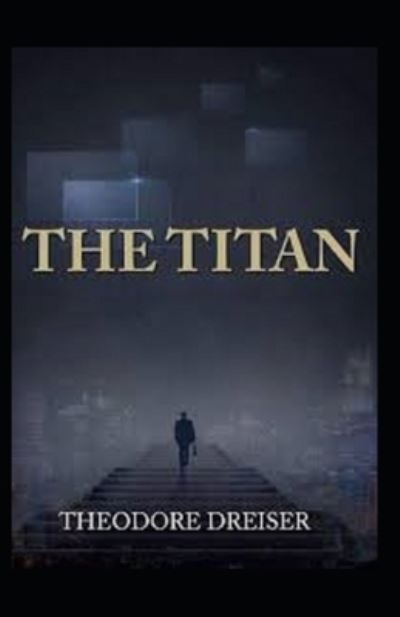 The Titan Annotated - Theodore Dreiser - Books - Independently Published - 9798462126253 - August 22, 2021