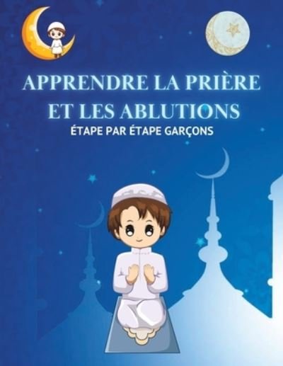 Cover for Muslimlifenet · Apprendre la priere et les ablutions etape par etape garcons: Un guide pour les jeunes garcons musulmans afin d'apprendre et pratiquer la priere selon l'islam . (Paperback Bog) (2021)