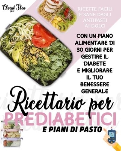 Cover for Cheryl Shea · Ricettario Per Prediabetici E Piani Di Pasto: Ricette Facili E Sane, Dagli Antipasti Ai Dolci, Con Un Piano Alimentare Di 30 Giorni Per Gestire Il Diabete E Migliorare Il Tuo Benessere Generale (Pocketbok) (2021)