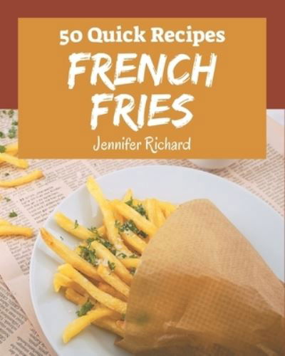 50 Quick French Fries Recipes - Jennifer Richard - Libros - Independently Published - 9798576344253 - 4 de diciembre de 2020