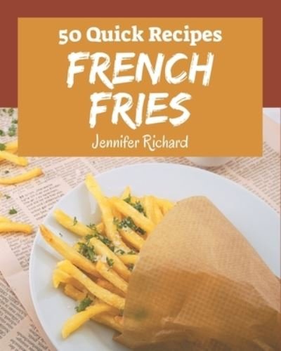Cover for Jennifer Richard · 50 Quick French Fries Recipes (Paperback Bog) (2020)