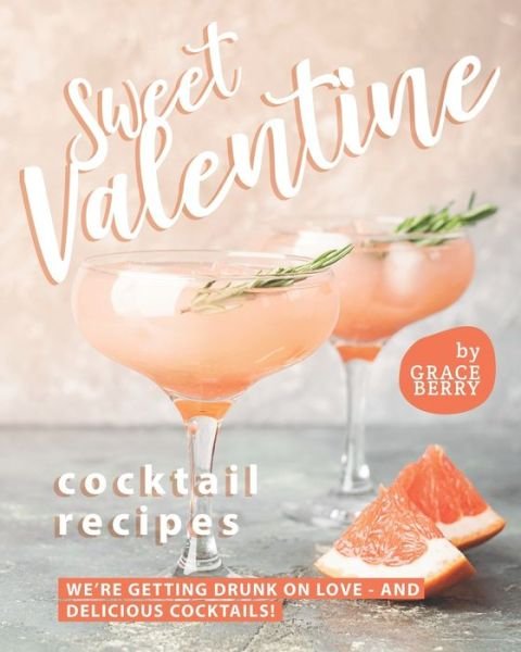 Sweet Valentine Cocktail Recipes - Grace Berry - Livres - Independently Published - 9798598562253 - 22 janvier 2021