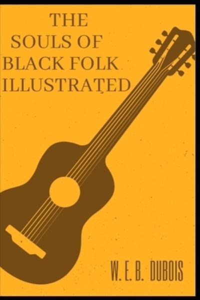 The Souls of Black Folk Illustrated - W E B Du Bois - Książki - Independently Published - 9798599990253 - 25 stycznia 2021