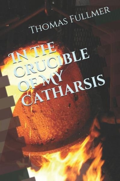 Cover for Thomas Fullmer · In the Crucible of My Catharsis (Paperback Book) (2020)