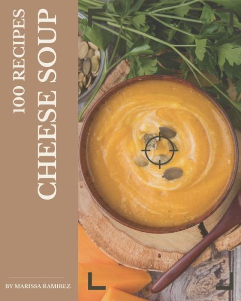 Cover for Marissa Ramirez · 100 Cheese Soup Recipes (Pocketbok) (2020)