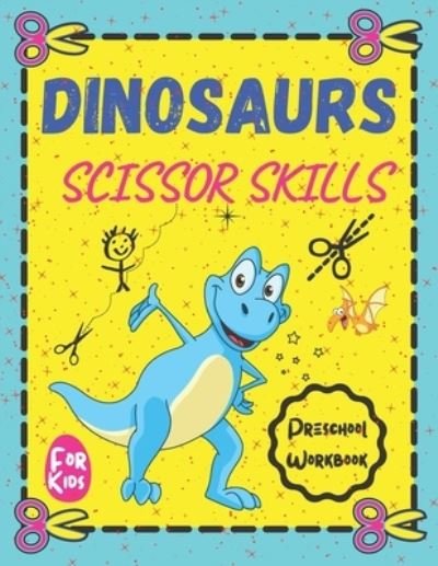 Cover for Joe Alae · Dinosaurs Scissor Skills: A Cutting Practice Preschool Workbook for Toddlers and Kids... Color &amp; Cut Your Beautiful dinosaurs (Paperback Bog) (2021)