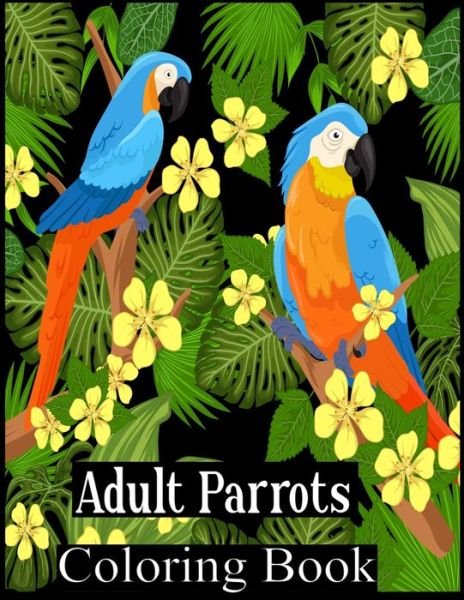Cover for Nr Grate Press · Adult Parrots Coloring Book: An Adults 50 Beautiful Parrots coloring book For Stress Relieving and Relaxation (Parrot Coloring Book) (Paperback Bog) (2021)