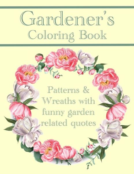 Cover for Chroma Creations · Gardener's Coloring Book: Patterns And Wreaths With Funny Garden Related Quotes For Adults (Paperback Book) (2021)