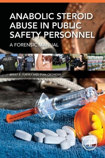 Cover for Turvey, Brent E. (Forensic Criminologist Director, The Forensic Criminology Institute (Sitka, Alaska, United States); Senior Partner, Forensic Solutions, LLC (Sitka, Alaska, United States); Partner, The Behavioral Sciences Lab (Aguascalientes, Mexico)) · Anabolic Steroid Abuse in Public Safety Personnel: A Forensic Manual (Pocketbok) (2015)