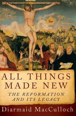 All Things Made New The Reformation and Its Legacy - Diarmaid MacCulloch - Kirjat - Oxford University Press - 9780190692254 - perjantai 1. syyskuuta 2017