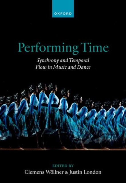 Wollner, Clemens (Institute of Systematic Musicology Universitat Hamburg) · Performing Time: Synchrony and Temporal Flow in Music and Dance (Inbunden Bok) (2023)