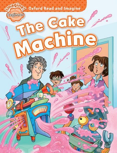 Cover for Paul Shipton · Oxford Read and Imagine: Beginner: The Cake Machine - Oxford Read and Imagine (Taschenbuch) (2014)