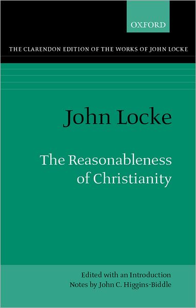 John Locke: The Reasonableness of Christianity - Clarendon Edition of the Works of John Locke - John Locke - Books - Oxford University Press - 9780198245254 - January 27, 2000