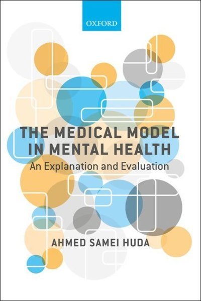 Cover for Huda, Ahmed Samei (Consultant Psychiatrist, Consultant Psychiatrist, Pennine Care NHS Foundation Trust, Ashton-under-Lyne, Lancashire, UK) · The Medical Model in Mental Health: An Explanation and Evaluation (Paperback Book) (2019)