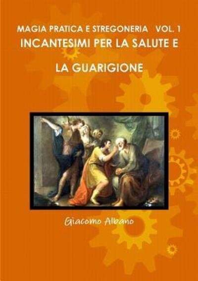 Cover for Giacomo Albano · Magia Pratica E Stregoneria Vol. 1 Incantesimi Per La Salute E La Guarigione (Pocketbok) (2018)