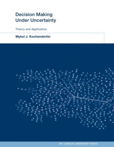 Cover for Kochenderfer, Mykel J. (Stanford University) · Decision Making Under Uncertainty: Theory and Application - MIT Lincoln Laboratory Series (Gebundenes Buch) (2015)