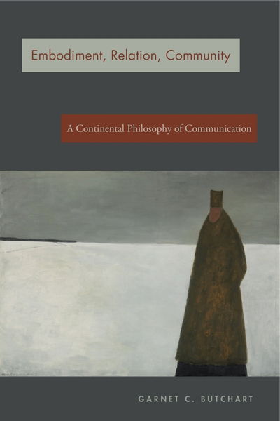 Cover for Butchart, Garnet C. (Duquesne University) · Embodiment, Relation, Community: A Continental Philosophy of Communication (Hardcover Book) (2019)