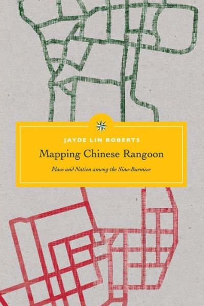 Cover for Jayde Lin Roberts · Mapping Chinese Rangoon: Place and Nation among the Sino-Burmese - Critical Dialogues in Southeast Asian Studies (Paperback Book) (2019)
