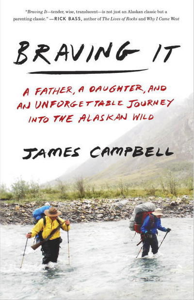 Braving It: A Father, a Daughter, and an Unforgettable Journey into the Alaskan Wild - James Campbell - Książki - Random House USA Inc - 9780307461254 - 9 maja 2017